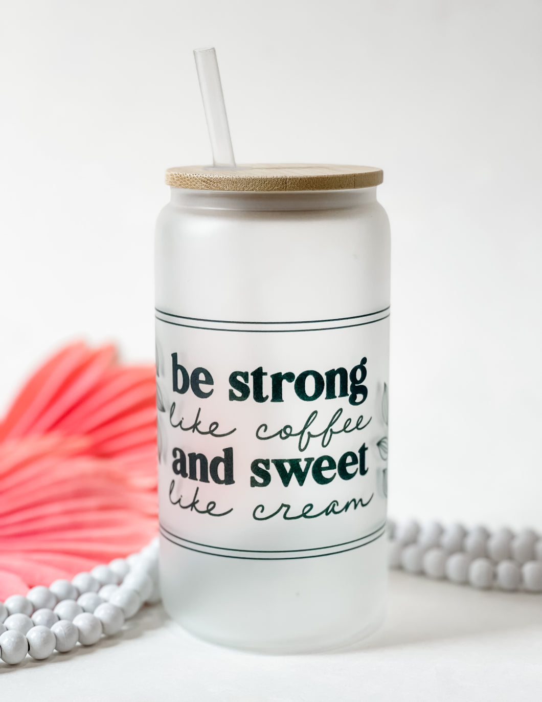 Frosted Can Glass 16oz-Be Strong like Coffee